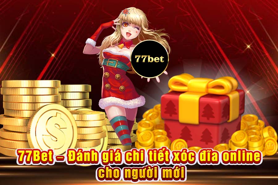 77Bet – Đánh Giá Chi Tiết Xóc Đĩa Online Cho Người Mới