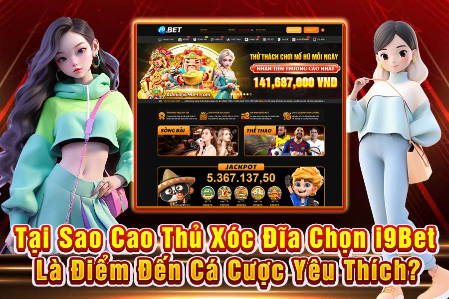 Tại Sao Cao Thủ Xóc Đĩa Chọn I9Bet Là Điểm Đến Cá Cược Yêu Thích?