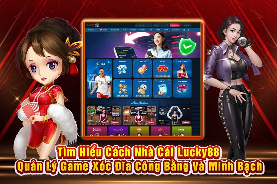 Tìm Hiểu Cách Nhà Cái Lucky88 Quản Lý Game Xóc Đĩa Công Bằng Và Minh Bạch