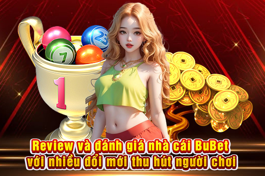 Đánh Giá BuBet: Nhà Cái Đổi Mới Với Trải Nghiệm Cá Cược Đỉnh Cao